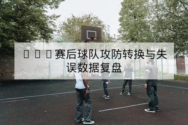 德甲球队防守转换失球率与高位逼抢数据解读